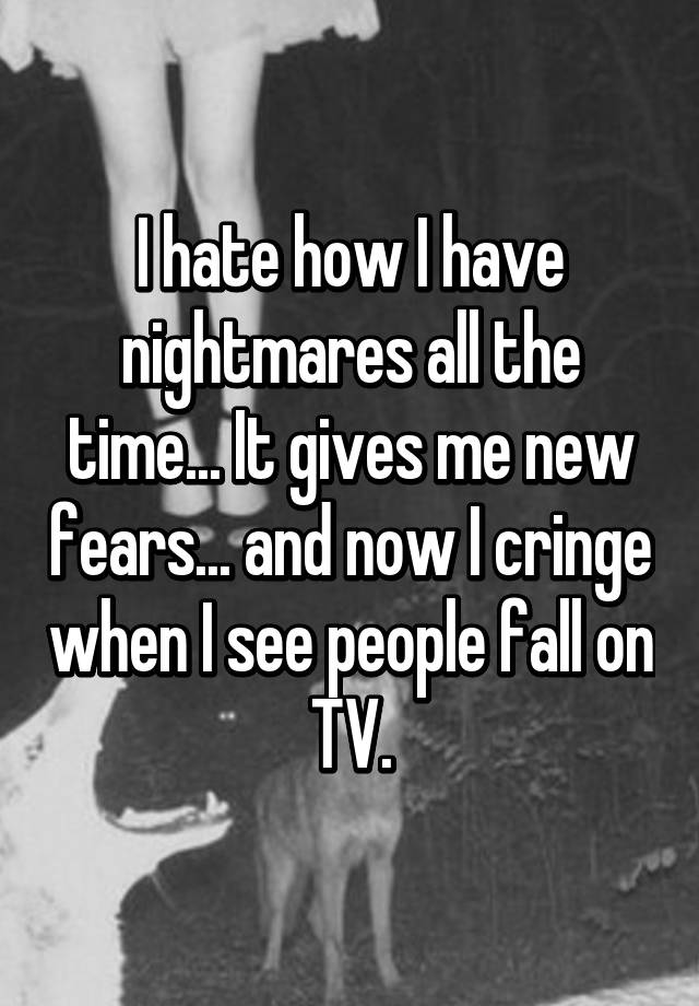 i-hate-how-i-have-nightmares-all-the-time-it-gives-me-new-fears