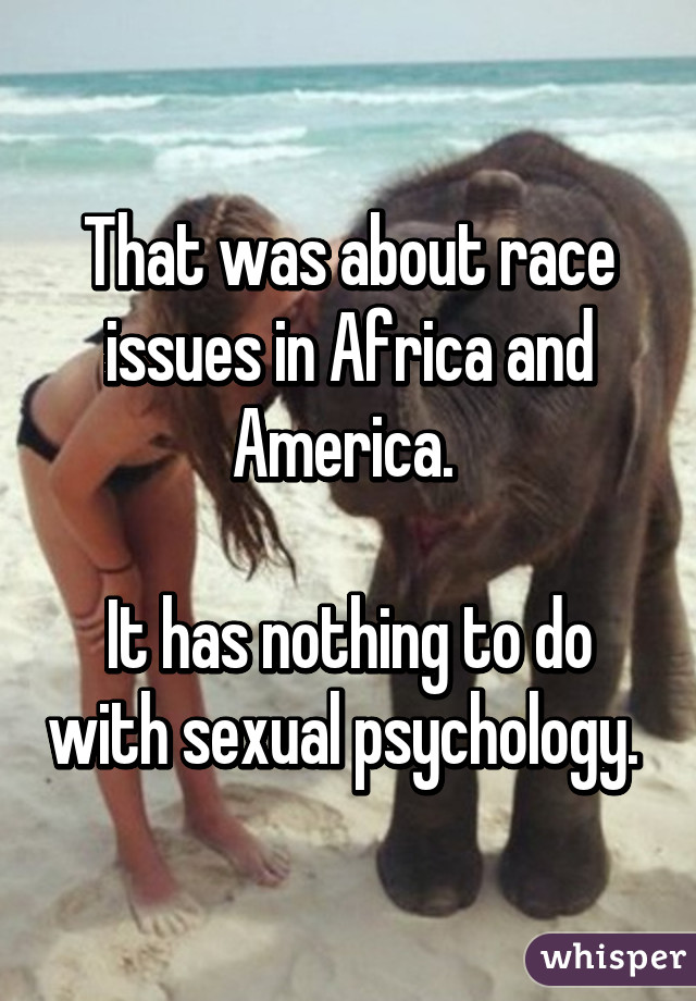 That was about race issues in Africa and America. 

It has nothing to do with sexual psychology. 