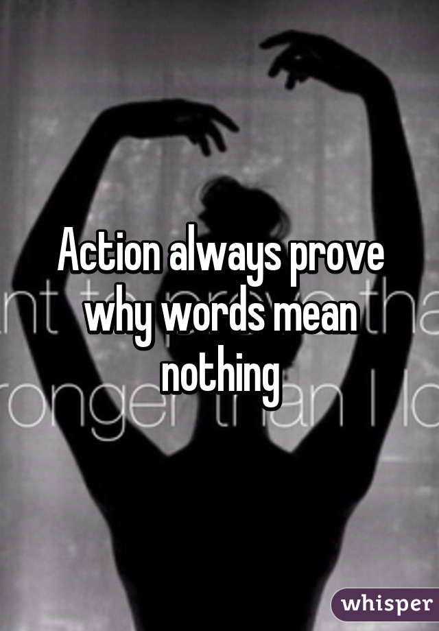 actions always prove why words mean nothing