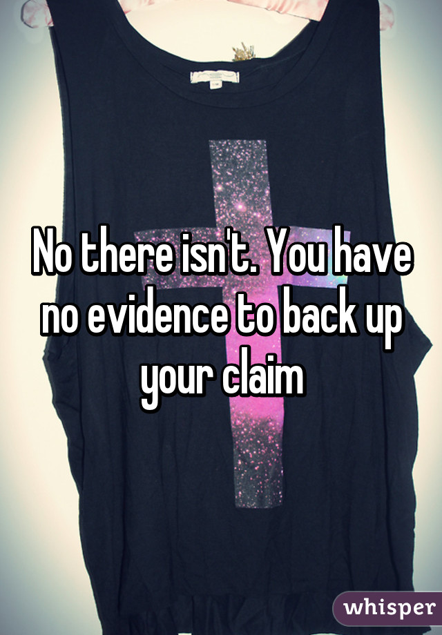 No there isn't. You have no evidence to back up your claim