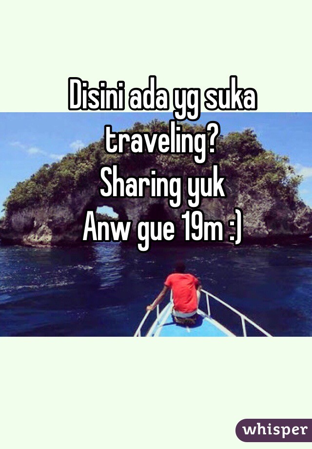 Disini ada yg suka traveling?
Sharing yuk
Anw gue 19m :)