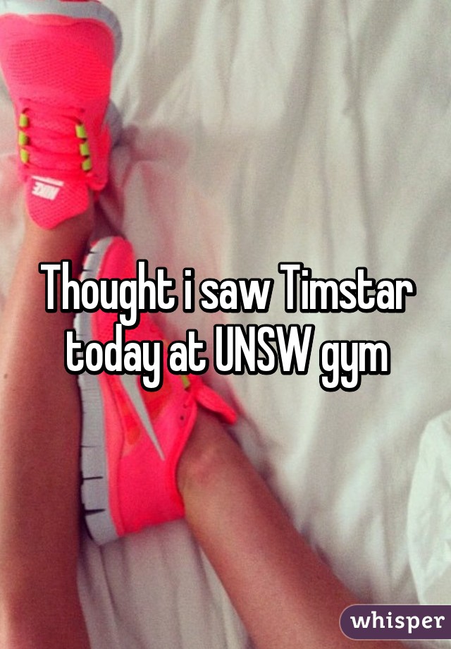 Thought i saw Timstar today at UNSW gym