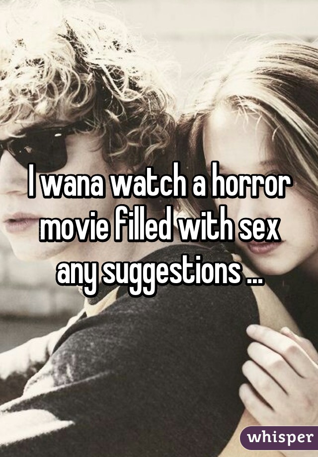 I wana watch a horror movie filled with sex any suggestions ...