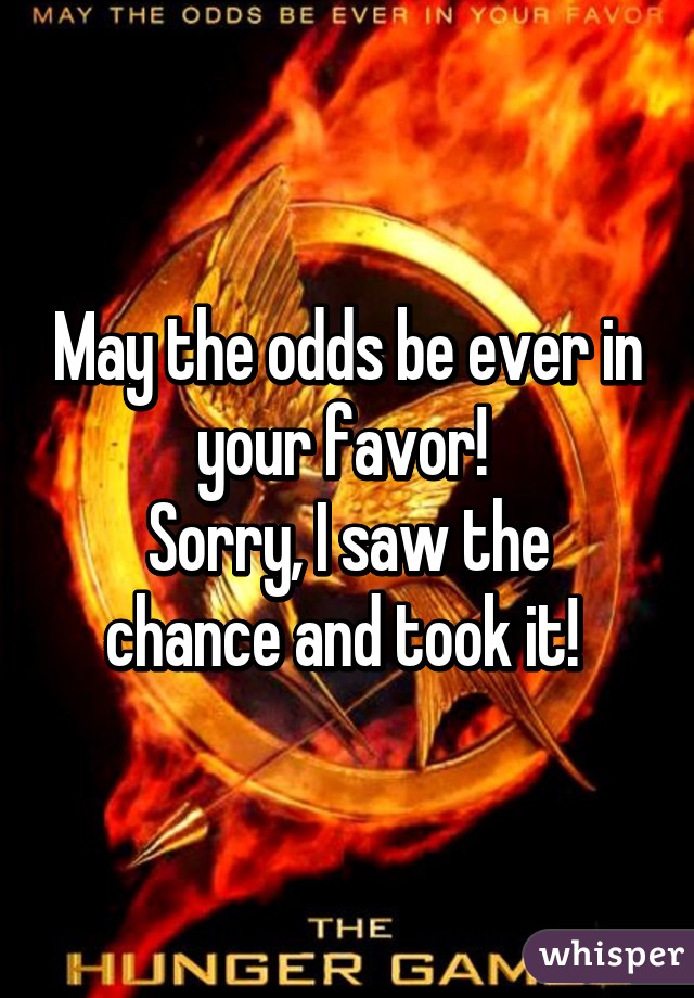 May the odds be ever in your favor! 
Sorry, I saw the chance and took it! 