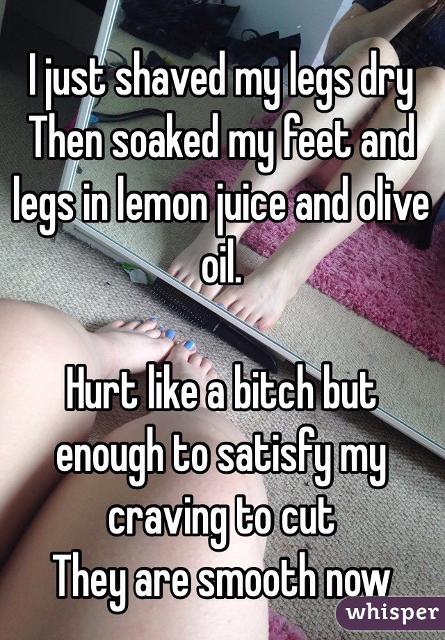 I just shaved my legs dry 
Then soaked my feet and legs in lemon juice and olive oil. 

Hurt like a bitch but enough to satisfy my craving to cut 
They are smooth now