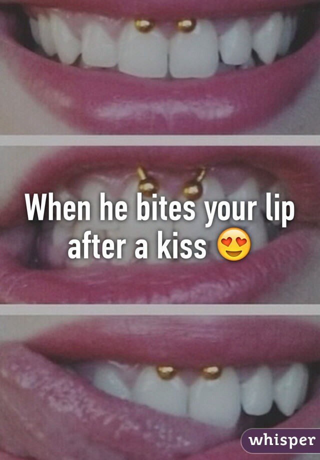 When he bites your lip after a kiss 😍