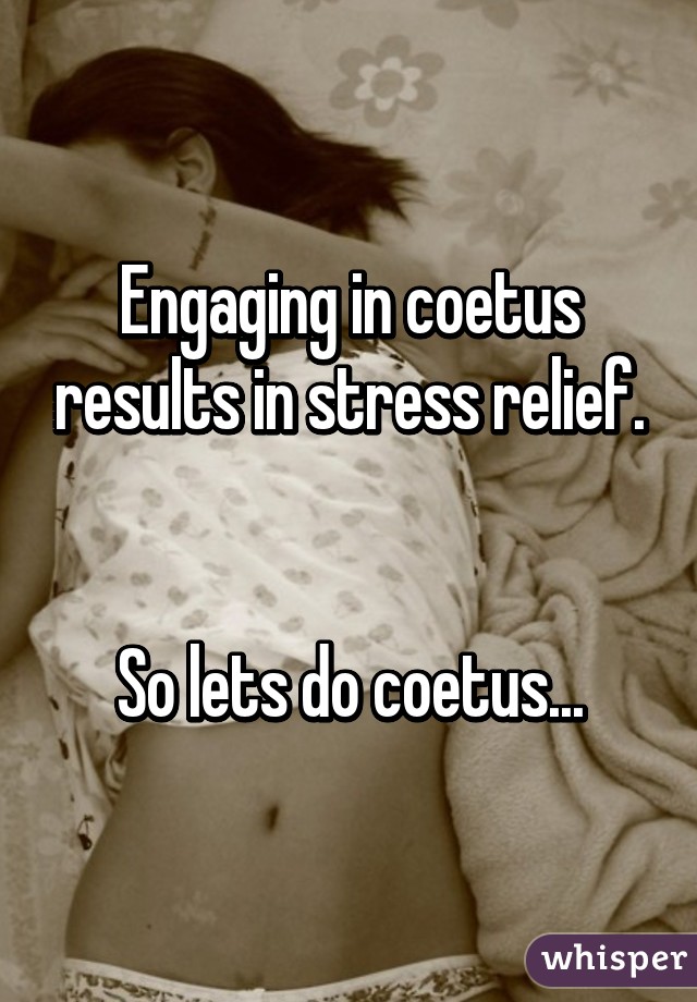 Engaging in coetus results in stress relief.


So lets do coetus...