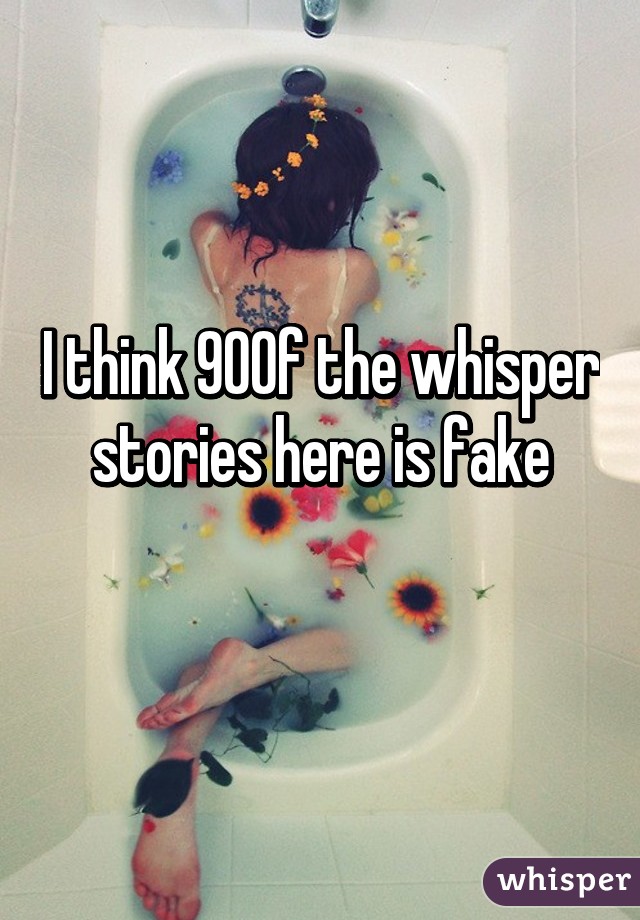 I think 90% of the whisper stories here is fake
