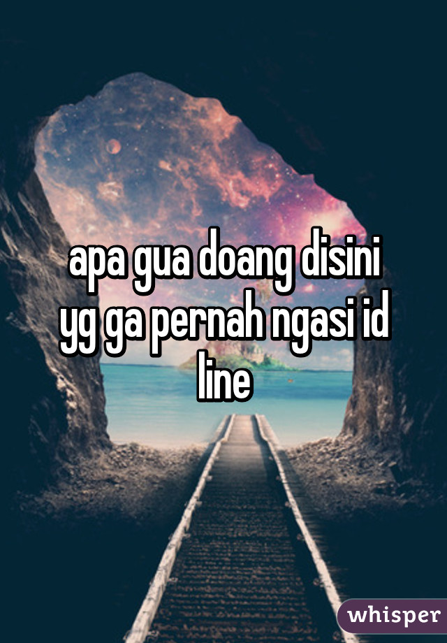 apa gua doang disini
yg ga pernah ngasi id line