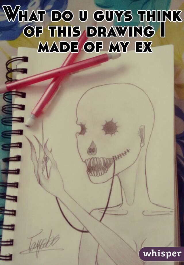 What do u guys think of this drawing I made of my ex