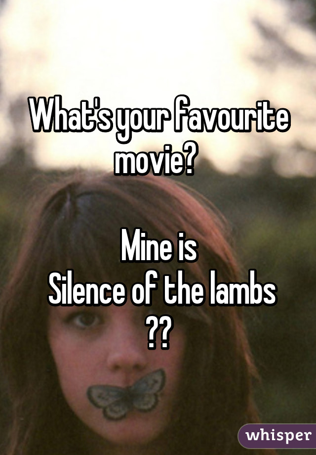 What's your favourite movie? 

Mine is
 Silence of the lambs
👍😆