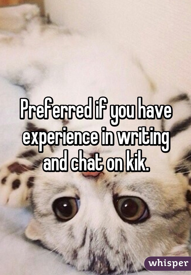 Preferred if you have experience in writing and chat on kik.