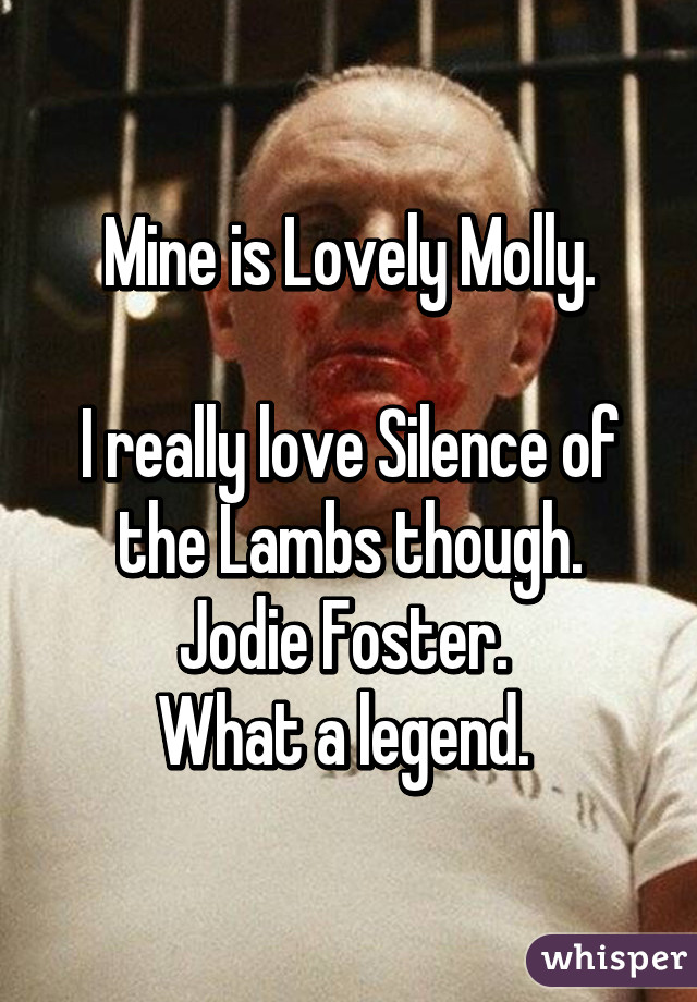 Mine is Lovely Molly.

I really love Silence of the Lambs though.
Jodie Foster. 
What a legend. 