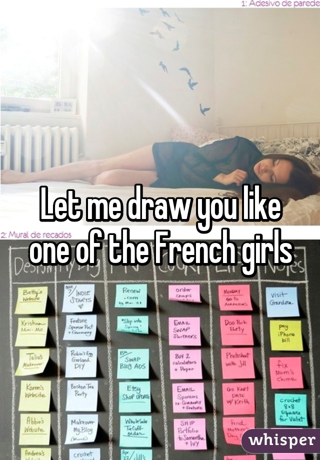 Let me draw you like one of the French girls