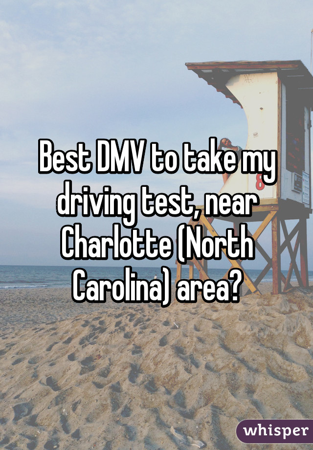 Best DMV to take my driving test, near Charlotte (North Carolina) area?