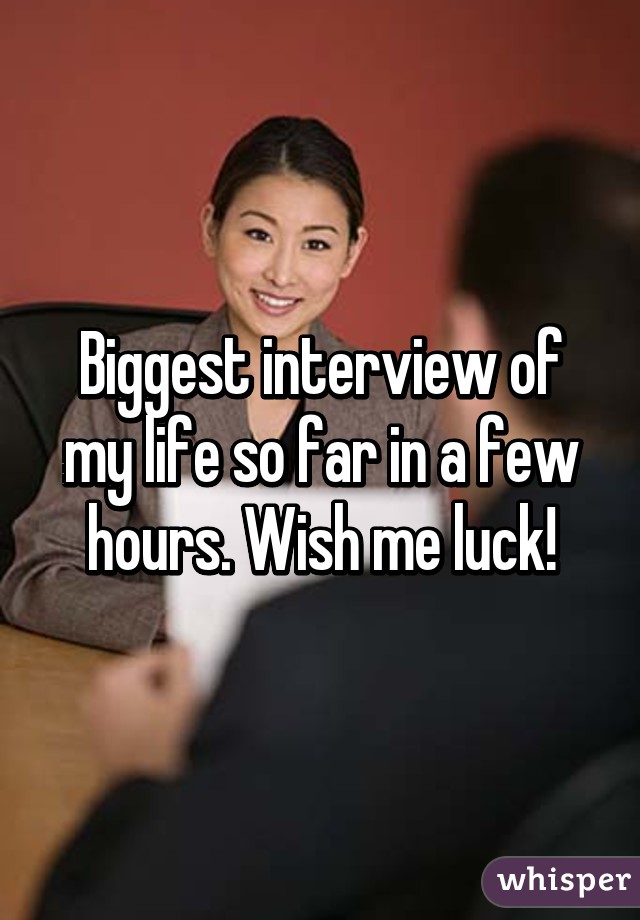 Biggest interview of my life so far in a few hours. Wish me luck!