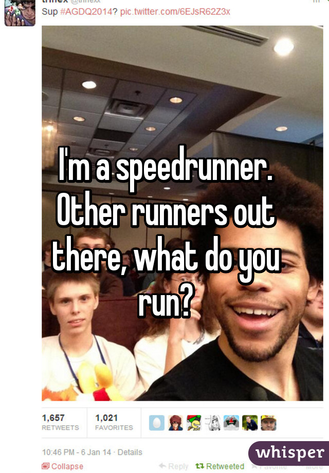 I'm a speedrunner. Other runners out there, what do you run?