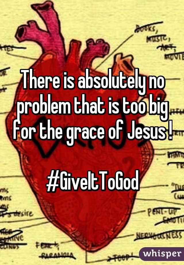 There is absolutely no problem that is too big for the grace of Jesus !

#GiveItToGod