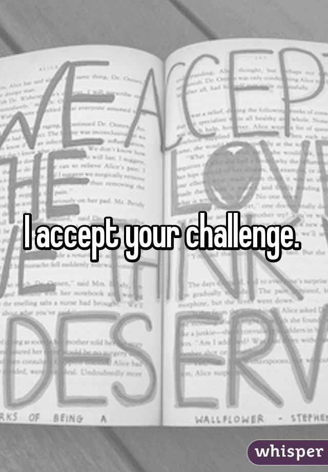 I accept your challenge. 