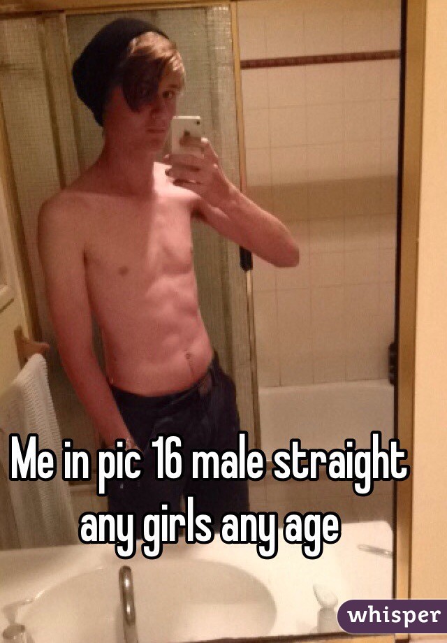 Me in pic 16 male straight any girls any age