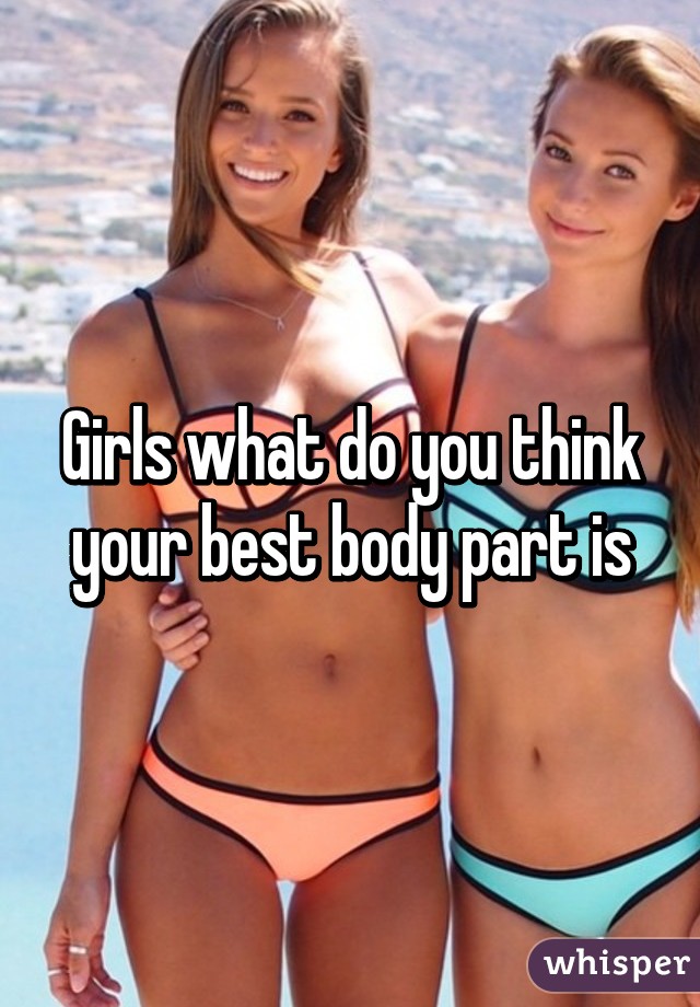 Girls what do you think your best body part is