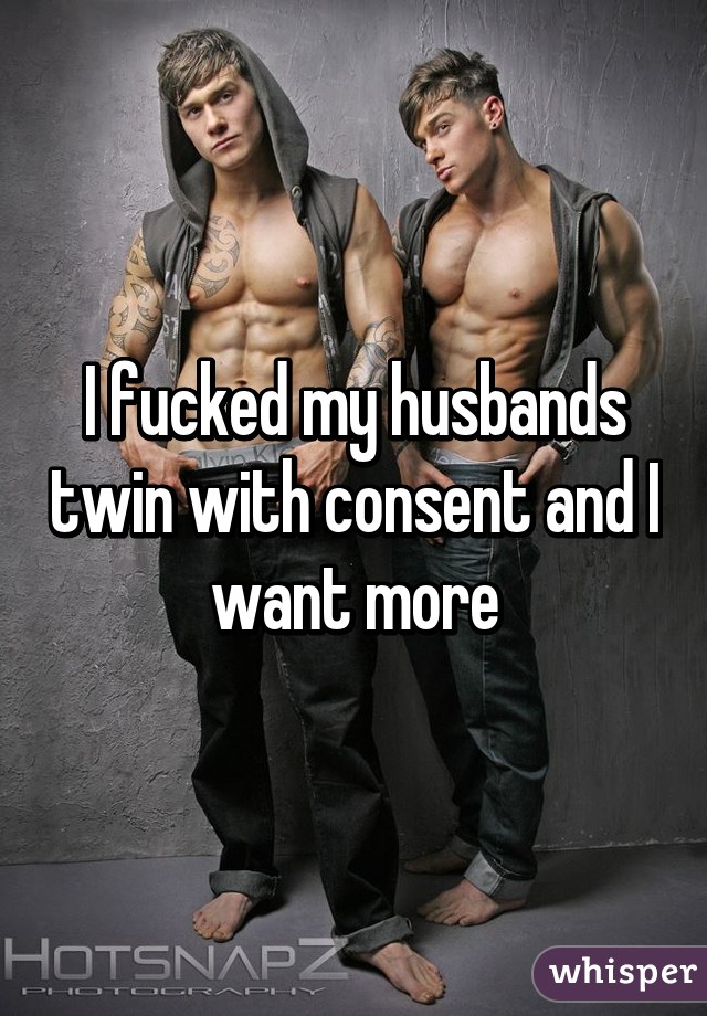 I fucked my husbands twin with consent and I want more