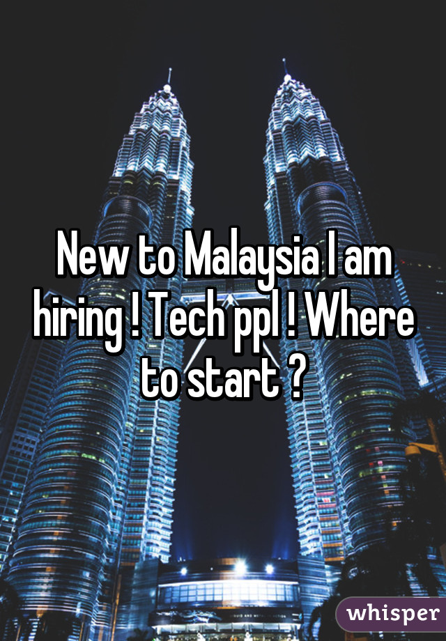 New to Malaysia I am hiring ! Tech ppl ! Where to start ?