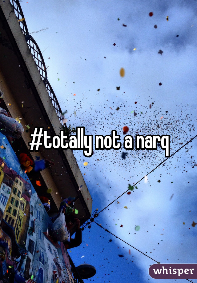 #totally not a narq