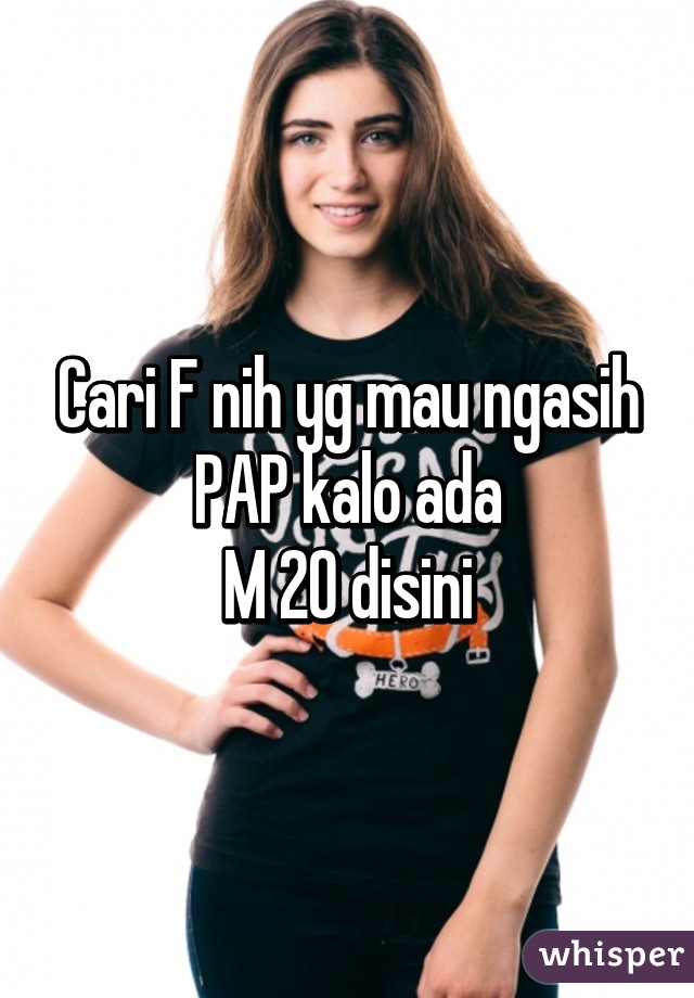 Cari F nih yg mau ngasih PAP kalo ada
M 20 disini