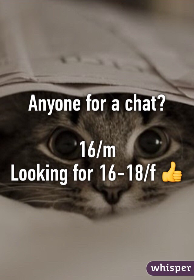 Anyone for a chat?

16/m
Looking for 16-18/f 👍