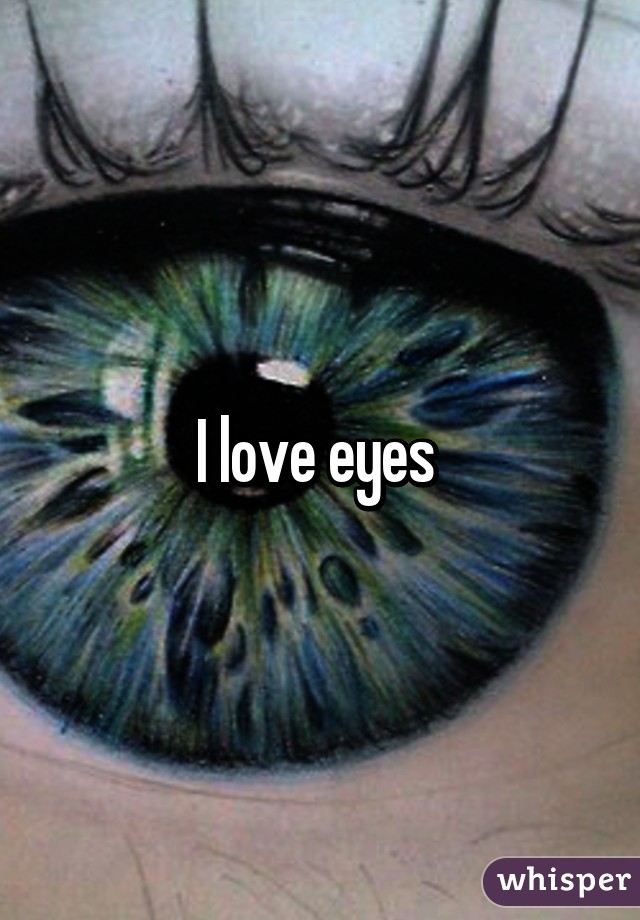 I love eyes 