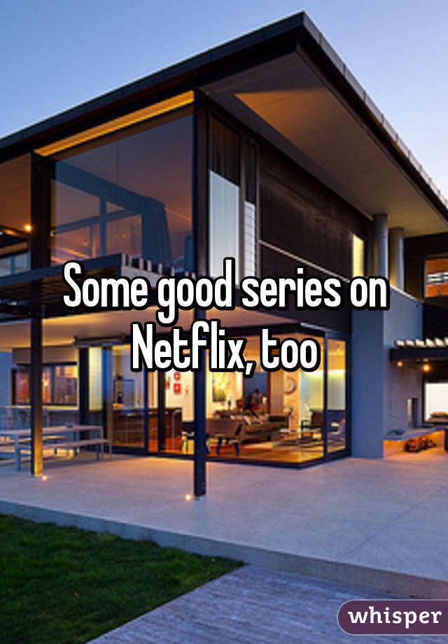 Some good series on Netflix, too
