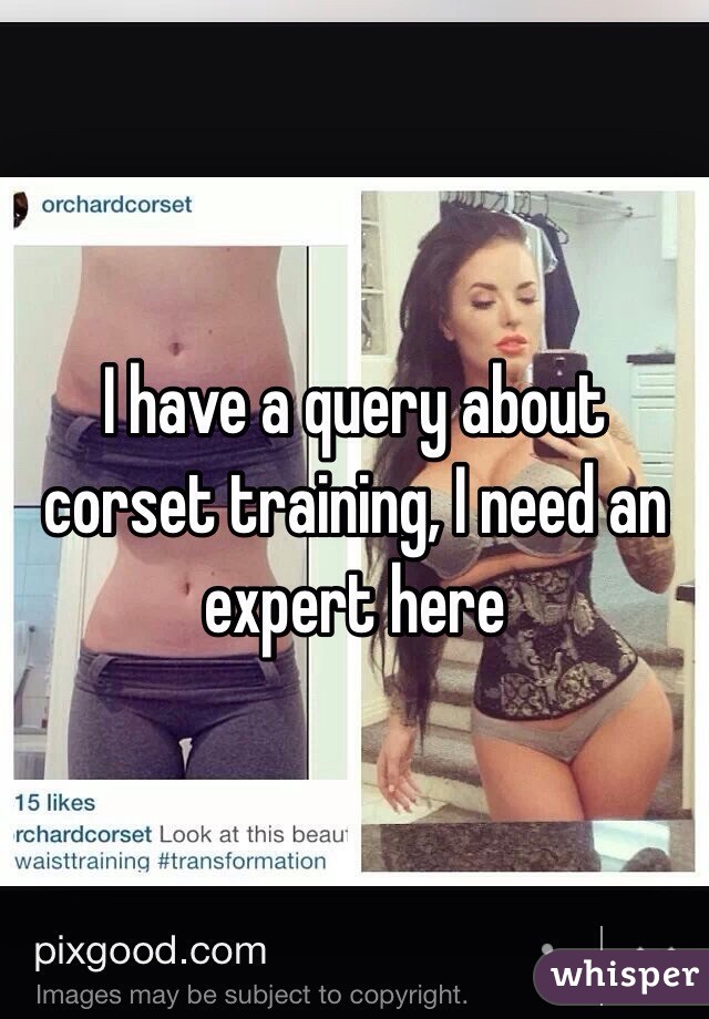 I have a query about corset training, I need an expert here