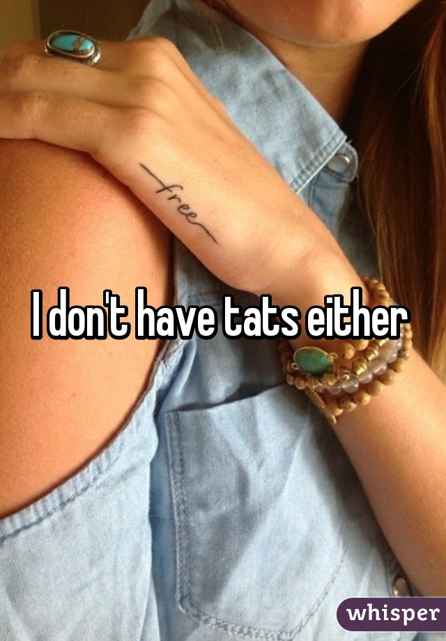 I don't have tats either 