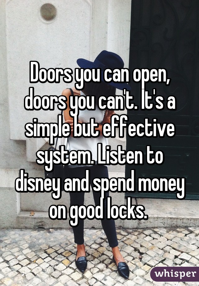 Doors you can open, doors you can't. It's a simple but effective system. Listen to disney and spend money on good locks. 