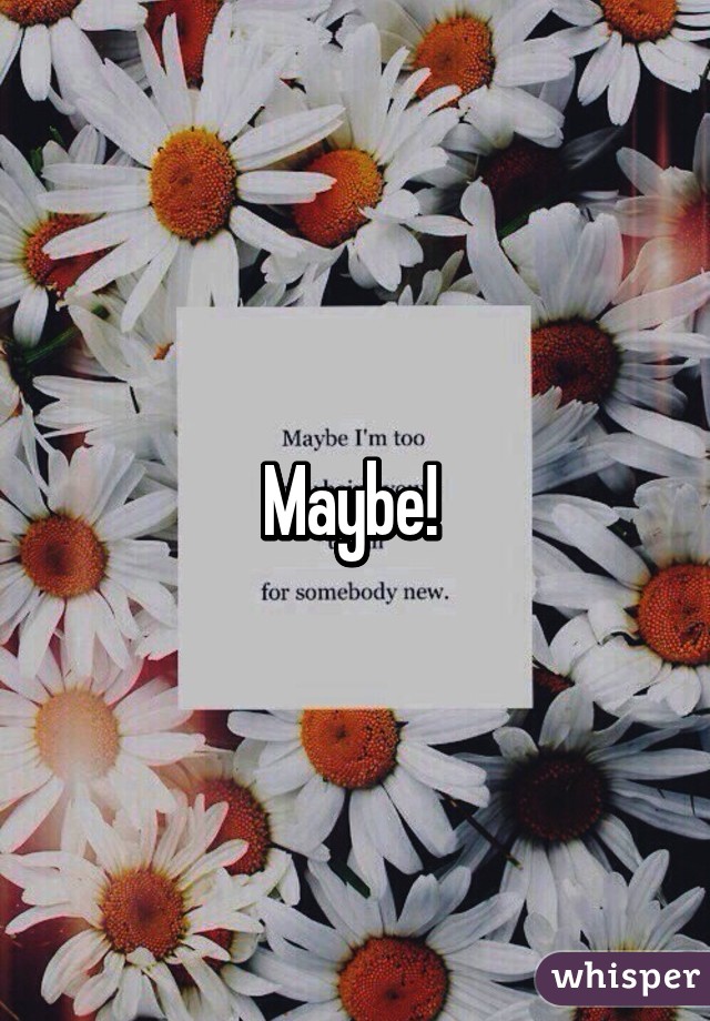 Maybe! 