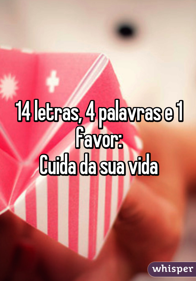 14 letras, 4 palavras e 1 favor:
Cuida da sua vida