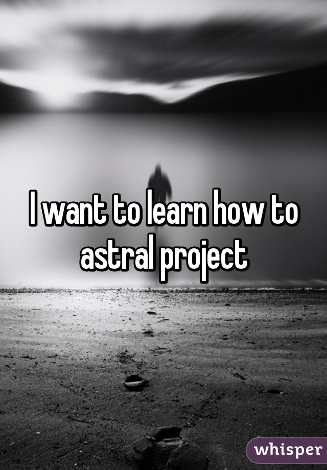 I want to learn how to astral project