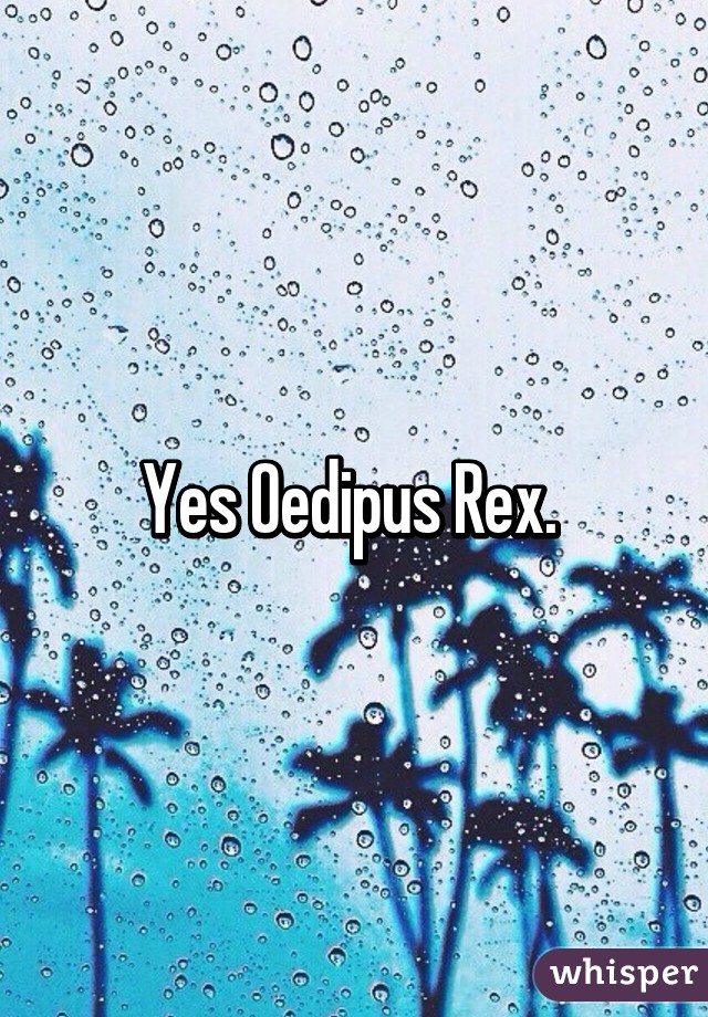 Yes Oedipus Rex. 