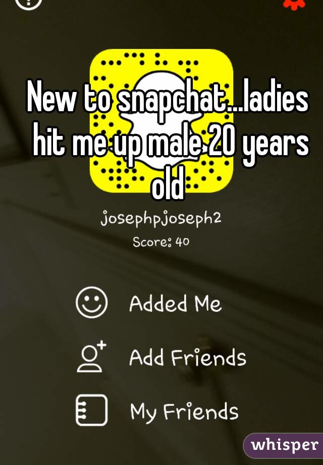 New to snapchat...ladies hit me up male 20 years old 