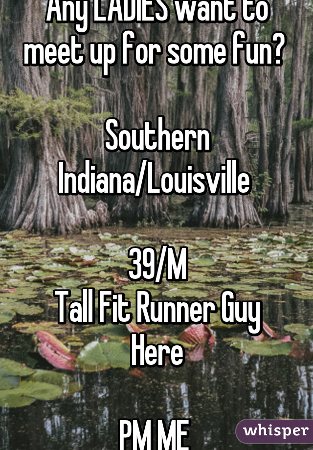 Any LADIES want to meet up for some fun? 

Southern Indiana/Louisville 

39/M
Tall Fit Runner Guy Here

PM ME 