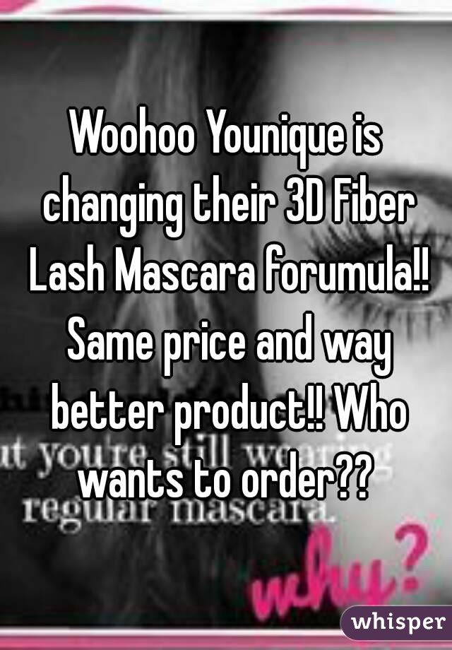 Woohoo Younique is changing their 3D Fiber Lash Mascara forumula!! Same price and way better product!! Who wants to order?? 