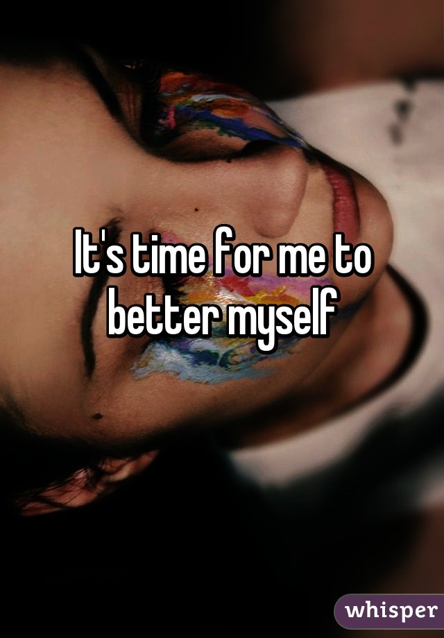 It's time for me to better myself
