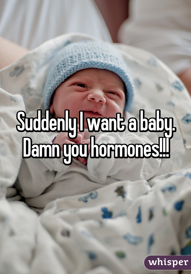 Suddenly I want a baby. Damn you hormones!!!