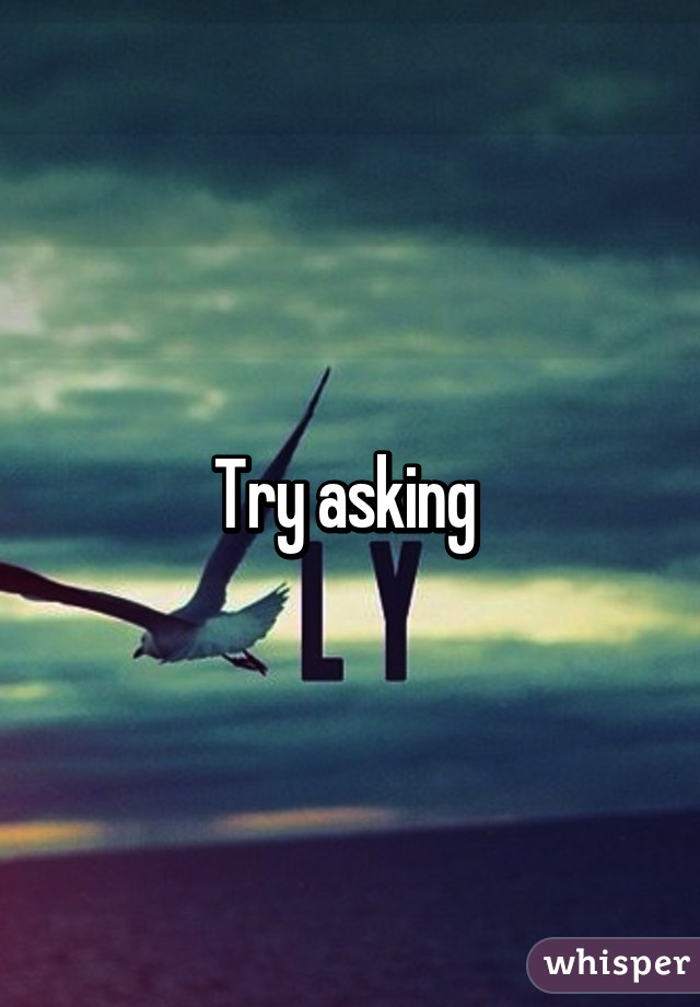 Try asking 