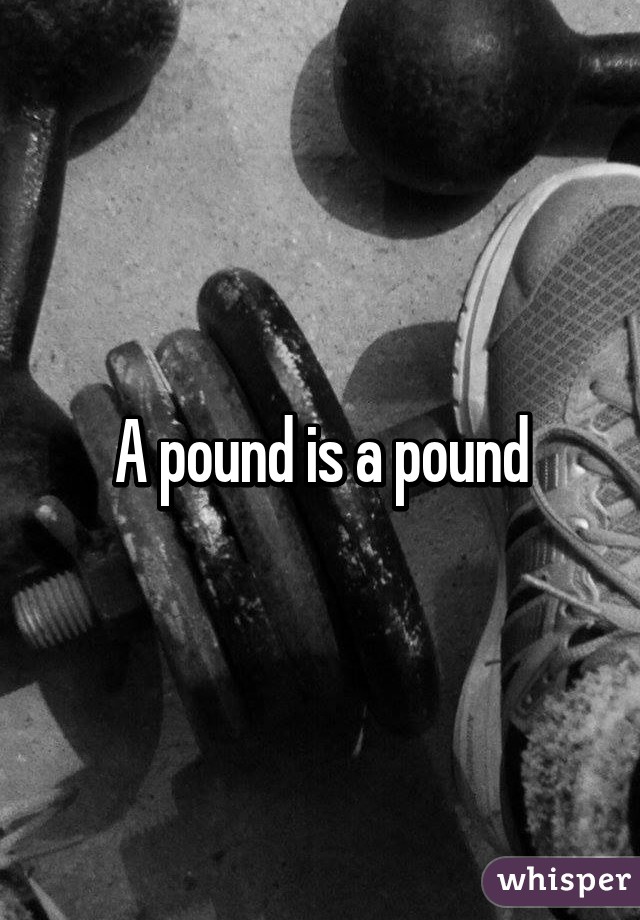 A pound is a pound