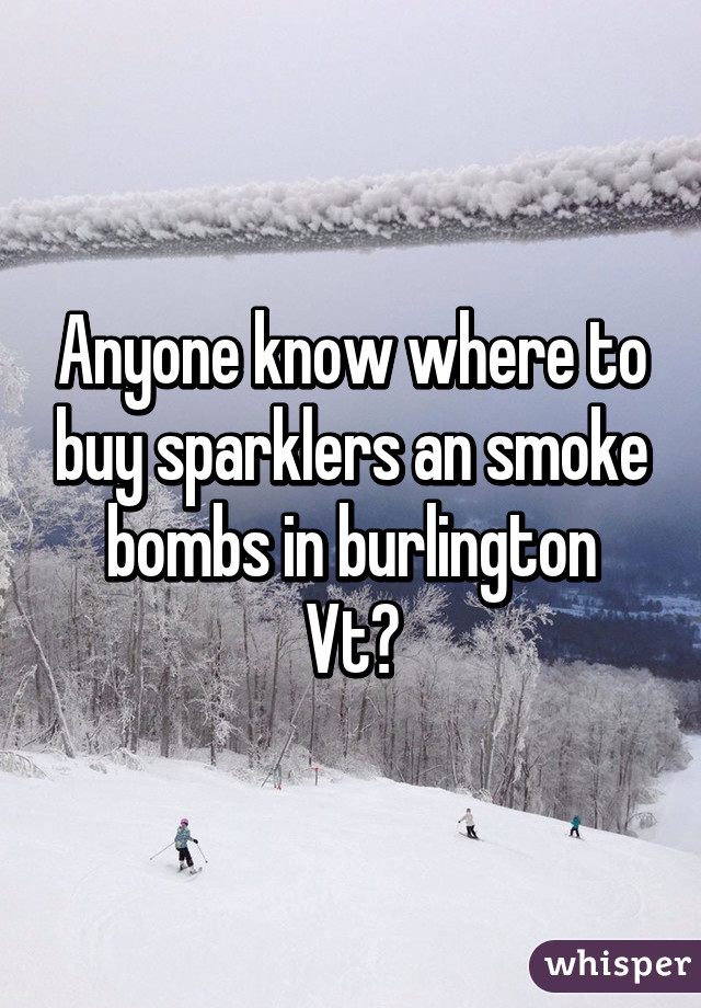 Anyone know where to buy sparklers an smoke bombs in burlington
Vt?