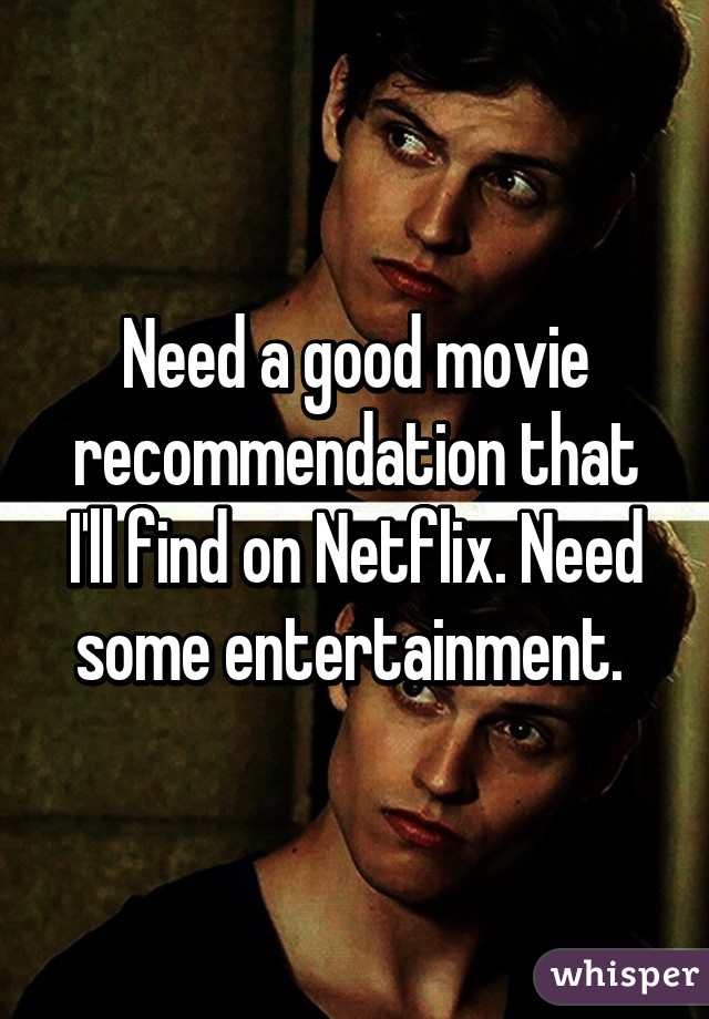 Need a good movie recommendation that I'll find on Netflix. Need some entertainment. 