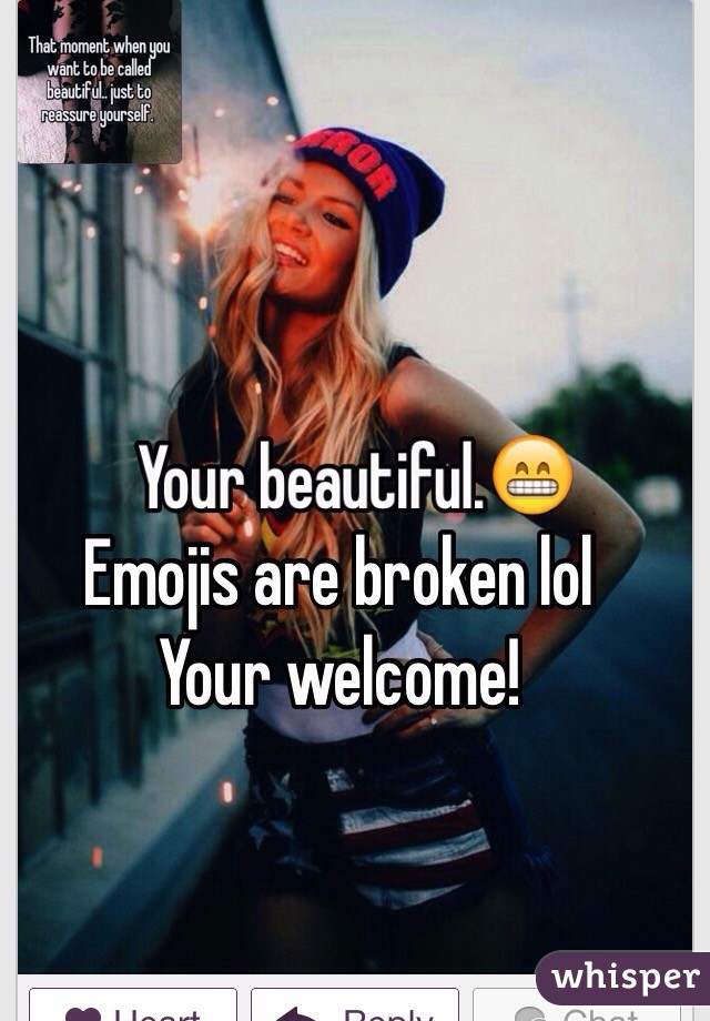 Emojis are broken lol 
Your welcome!