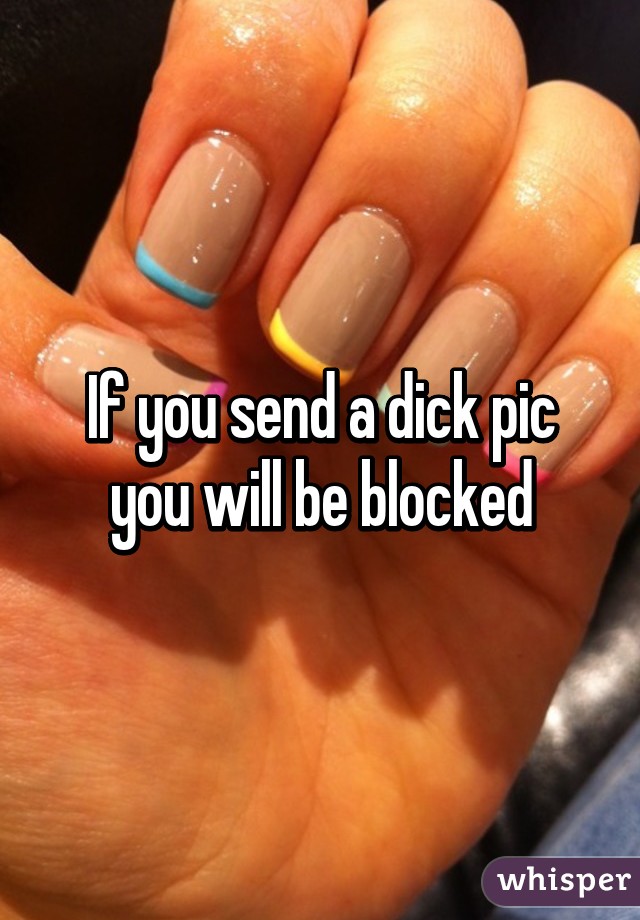 If you send a dick pic you will be blocked